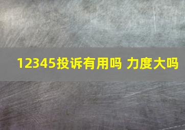 12345投诉有用吗 力度大吗